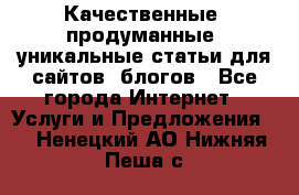 Качественные, продуманные, уникальные статьи для сайтов, блогов - Все города Интернет » Услуги и Предложения   . Ненецкий АО,Нижняя Пеша с.